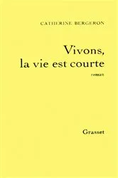 Book cover of Vivons, la vie est courte by Catherine Bergeron