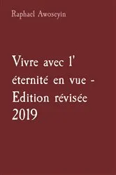 Book cover of Vivre avec l' éternité en vue - Edition révisée 2019 by Raphael Awoseyin
