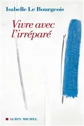 Book cover of Vivre avec l'irréparé by Isabelle Le Bourgeois