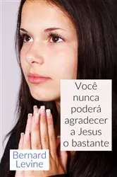 Book cover of Você nunca poderá agradecer a Jesus o bastante by Bernard Levine