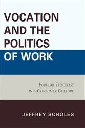 Book cover of Vocation and the Politics of Work by Jeffrey Scholes