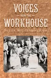 Book cover of Voices from the Workhouse by Peter Higginbotham