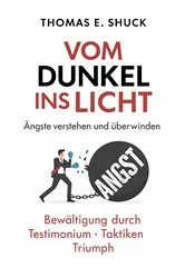Book cover of Vom Dunkel ins Licht: Ängste verstehen und überwinden by Dr. Thomas Shuck