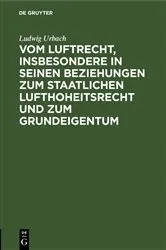 Book cover of Vom Luftrecht, insbesondere in seinen Beziehungen zum staatlichen Lufthoheitsrecht und zum Grundeigentum by Ludwig Urbach