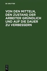 Book cover of Von den Mitteln, den Zustand der Arbeiter gründlich und auf die Dauer zu verbessern by Unknown