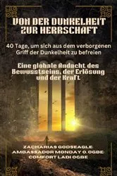 Book cover of VON DER DUNKELHEIT ZUR HERRSCHAFT - 40 Tage, um sich aus dem verborgenen Griff der Dunkelheit zu befreien by Zacharias Godseagle