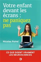 Book cover of Votre enfant devant les écrans : ne paniquez pas by Nicolas Poirel