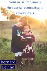 Book cover of Vous ne saurez jamais être assez reconnaissant envers Jésus by Bernard Levine