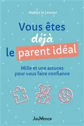 Book cover of Vous êtes déjà le parent idéal by Maëlys le Levreur