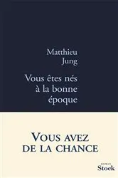 Book cover of Vous êtes nés à la bonne époque by Matthieu Jung