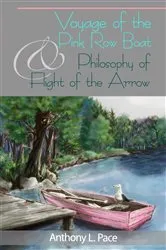 Book cover of Voyage of the Pink Row Boat and Philosophy of Flight of the Arrow by Anthony L Pace