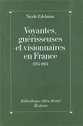 Book cover of Voyantes guérisseuses et visionnaires en France 1785-1914 by Nicole Edelman