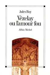 Book cover of Vézelay ou l'amour fou by Jules Roy