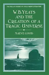 Book cover of W. B. Yeats and the Creation of a Tragic Universe by Maeve Good