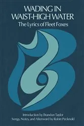 Book cover of Wading in Waist-High Water: The Lyrics of Fleet Foxes by Robin Pecknold