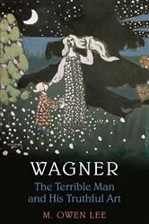 Book cover of Wagner: Terrible Man & His Truthful Art by M. Owen Lee