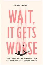 Book cover of Wait, It Gets Worse by Lydia Slaby