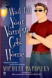 Book cover of Wait Till Your Vampire Gets Home by Michele Bardsley
