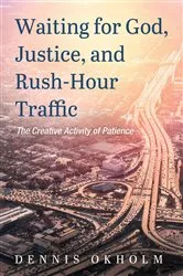 Book cover of Waiting for God, Justice, and Rush-Hour Traffic by Dennis Okholm