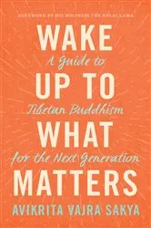 Book cover of Wake Up to What Matters by Avikrita Vajra Sakya