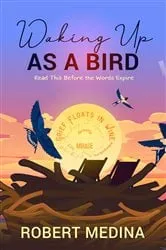 Book cover of Waking Up As a Bird: Read This Before the Words Expire: by Robert Medina
