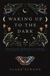 Book cover of Waking Up to the Dark by Clark Strand
