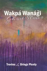 Book cover of Wakpá Wanági, Ghost River by Trevino L. Brings Plenty