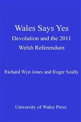 Book cover of Wales Says Yes by Richard Wyn Jones