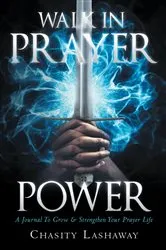 Book cover of Walk in Prayer Power by Chasity Lashaway