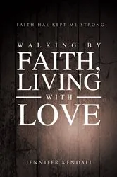 Book cover of Walking by Faith; Living with Love by Jennifer Kendall