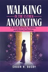 Book cover of Walking in the Esther Anointing by Shaun N. Busby
