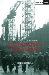 Book cover of Walking Through Glasgow's Industrial Past by Unknown