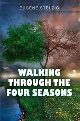 Book cover of Walking Through The Four Seasons by Eugene Stelzig