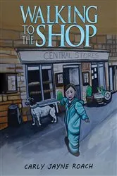 Book cover of Walking to the Shop by Carly Jayne Roach
