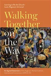 Book cover of Walking Together on the Way: Learning to Be the Church - Local, Regional, Universal by Anglican-Roman Catholic International Commission (ARCIC)
