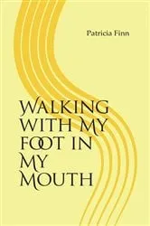 Book cover of Walking With My Foot in My Mouth by Patricia Finn