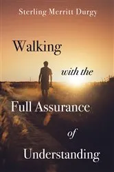 Book cover of Walking with the Full Assurance of Understanding by Sterling Merritt Durgy