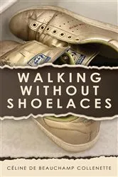Book cover of Walking Without Shoelaces by Céline de Beauchamp Collenette