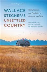 Book cover of Wallace Stegner's Unsettled Country by Mark Fiege