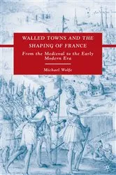 Book cover of Walled Towns and the Shaping of France by M. Wolfe
