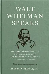 Book cover of Walt Whitman Speaks: His Final Thoughts on Life, Writing, Spirituality, and the Promise of America by Walt Whitman