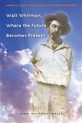 Book cover of Walt Whitman, Where the Future Becomes Present by David Haven Blake
