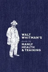 Book cover of Walt Whitman's Guide to Manly Health and Training by Walt Whitman