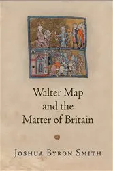 Book cover of Walter Map and the Matter of Britain by Joshua Byron Smith