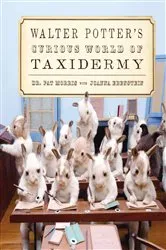 Book cover of Walter Potter's Curious World of Taxidermy by Pat Morris