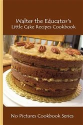 Book cover of Walter the Educator's Little Cake Recipes Cookbook by Walter the Educator