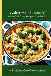 Book cover of Walter the Educator's Little Chicken Recipes Cookbook by Walter the Educator