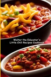 Book cover of Walter the Educator's Little Chili Recipes Cookbook by Walter the Educator