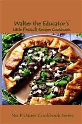 Book cover of Walter the Educator's Little French Recipes Cookbook by Walter the Educator