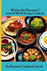 Book cover of Walter the Educator's Little Korean Recipes Cookbook by Walter the Educator